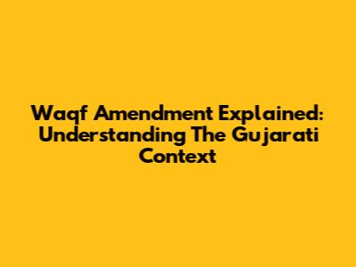 Waqf Amendment Explained: Understanding The Gujarati Context