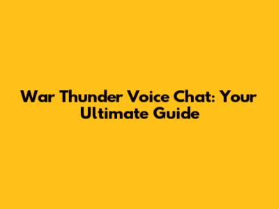 War Thunder Voice Chat: Your Ultimate Guide