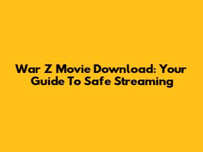 War Z Movie Download: Your Guide To Safe Streaming