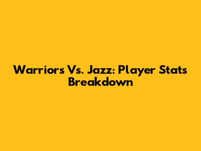 Warriors Vs. Jazz: Player Stats Breakdown