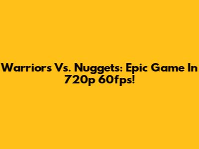 Warriors Vs. Nuggets: Epic Game In 720p 60fps!