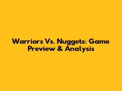Warriors Vs. Nuggets: Game Preview & Analysis