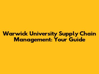Warwick University Supply Chain Management: Your Guide