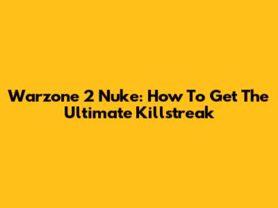 Warzone 2 Nuke: How To Get The Ultimate Killstreak