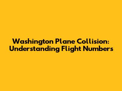 Washington Plane Collision: Understanding Flight Numbers