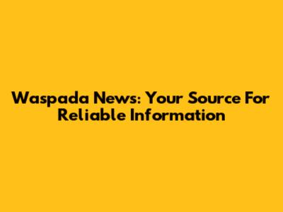 Waspada News: Your Source For Reliable Information