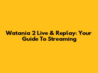 Watania 2 Live & Replay: Your Guide To Streaming