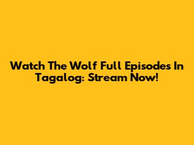 Watch 'The Wolf' Full Episodes In Tagalog: Stream Now!
