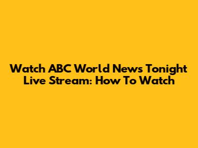 Watch ABC World News Tonight Live Stream: How To Watch