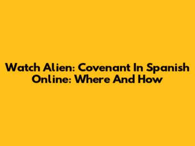 Watch Alien: Covenant In Spanish Online: Where And How