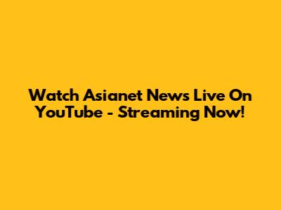 Watch Asianet News Live On YouTube - Streaming Now!