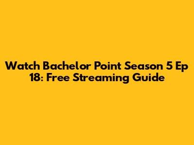 Watch Bachelor Point Season 5 Ep 18: Free Streaming Guide