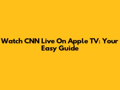 Watch CNN Live On Apple TV: Your Easy Guide