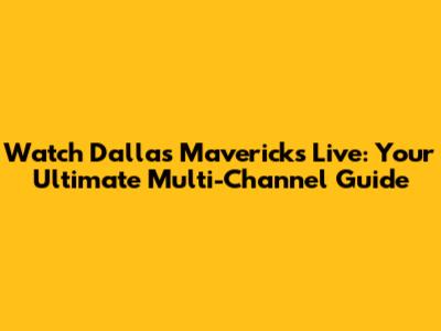 Watch Dallas Mavericks Live: Your Ultimate Multi-Channel Guide