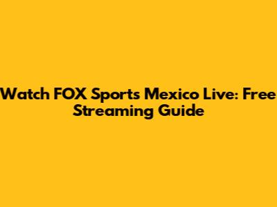 Watch FOX Sports Mexico Live: Free Streaming Guide
