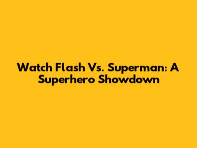 Watch Flash Vs. Superman: A Superhero Showdown