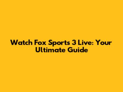 Watch Fox Sports 3 Live: Your Ultimate Guide