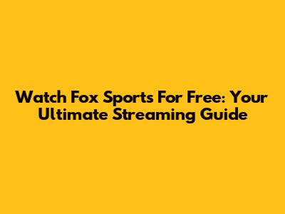Watch Fox Sports For Free: Your Ultimate Streaming Guide