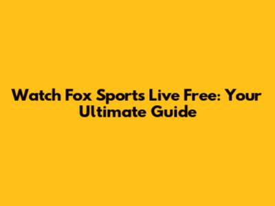 Watch Fox Sports Live Free: Your Ultimate Guide