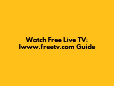 Watch Free Live TV: Iwww.freetv.com Guide