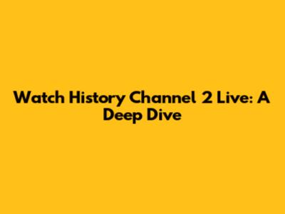 Watch History Channel 2 Live: A Deep Dive