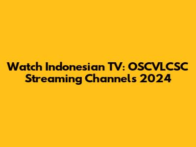 Watch Indonesian TV: OSCVLCSC Streaming Channels 2024