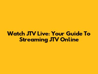 Watch JTV Live: Your Guide To Streaming JTV Online