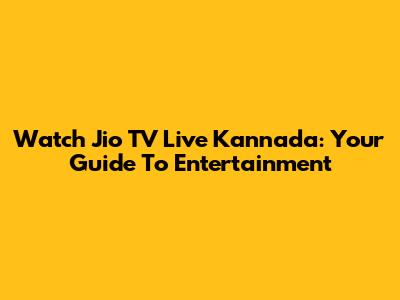 Watch Jio TV Live Kannada: Your Guide To Entertainment