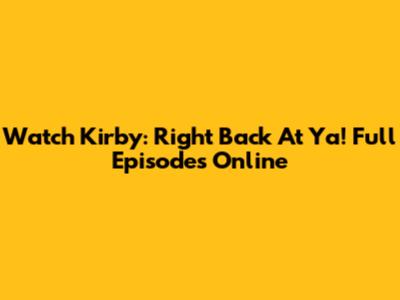 Watch Kirby: Right Back At Ya! Full Episodes Online