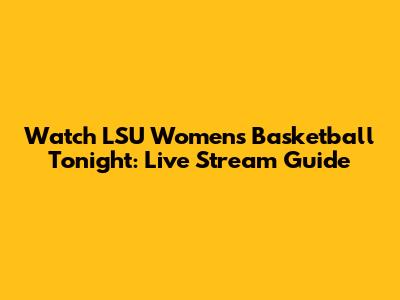 Watch LSU Women's Basketball Tonight: Live Stream Guide