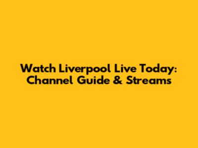 Watch Liverpool Live Today: Channel Guide & Streams