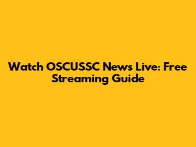 Watch OSCUSSC News Live: Free Streaming Guide