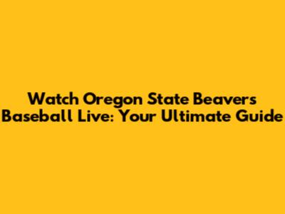 Watch Oregon State Beavers Baseball Live: Your Ultimate Guide
