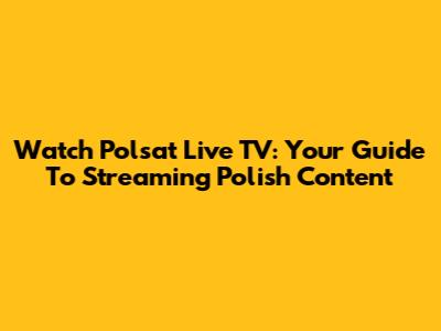 Watch Polsat Live TV: Your Guide To Streaming Polish Content