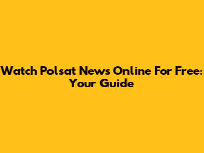 Watch Polsat News Online For Free: Your Guide
