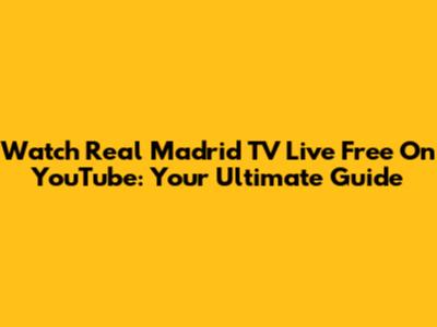 Watch Real Madrid TV Live Free On YouTube: Your Ultimate Guide