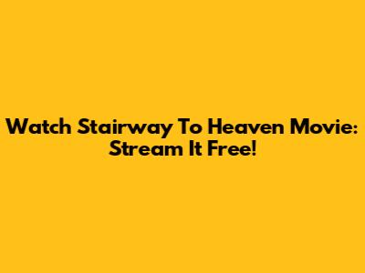 Watch Stairway To Heaven Movie: Stream It Free!