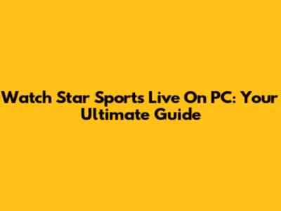 Watch Star Sports Live On PC: Your Ultimate Guide