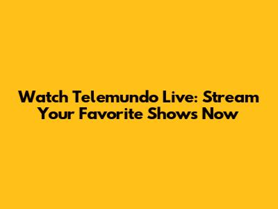 Watch Telemundo Live: Stream Your Favorite Shows Now