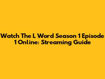 Watch The L Word Season 1 Episode 1 Online: Streaming Guide