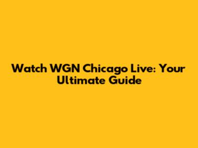 Watch WGN Chicago Live: Your Ultimate Guide