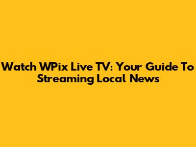 Watch WPix Live TV: Your Guide To Streaming Local News