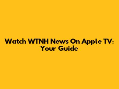 Watch WTNH News On Apple TV: Your Guide