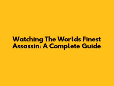 Watching 'The World's Finest Assassin': A Complete Guide