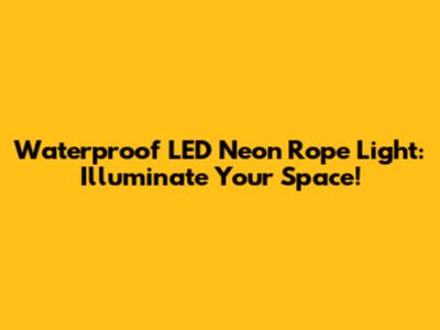 Waterproof LED Neon Rope Light: Illuminate Your Space!