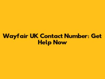 Wayfair UK Contact Number: Get Help Now