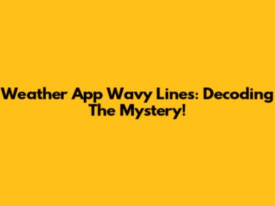 Weather App Wavy Lines: Decoding The Mystery!