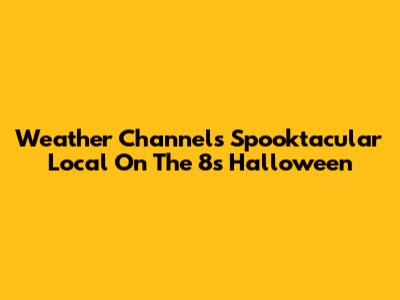 Weather Channel's Spooktacular Local On The 8s Halloween
