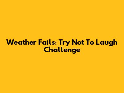 Weather Fails: Try Not To Laugh Challenge