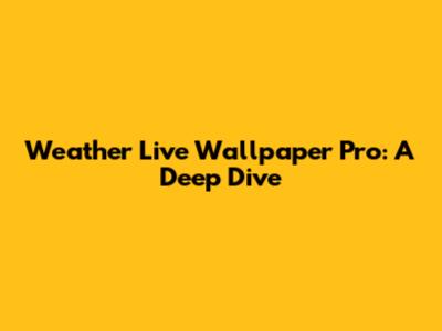 Weather Live Wallpaper Pro: A Deep Dive